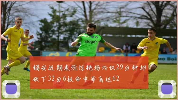锡安近期表现惊艳场均仅29分钟却砍下32分6板命中率高达62