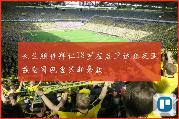 米兰租借拜仁18岁右后卫达尔皮亚兹合同包含买断条款